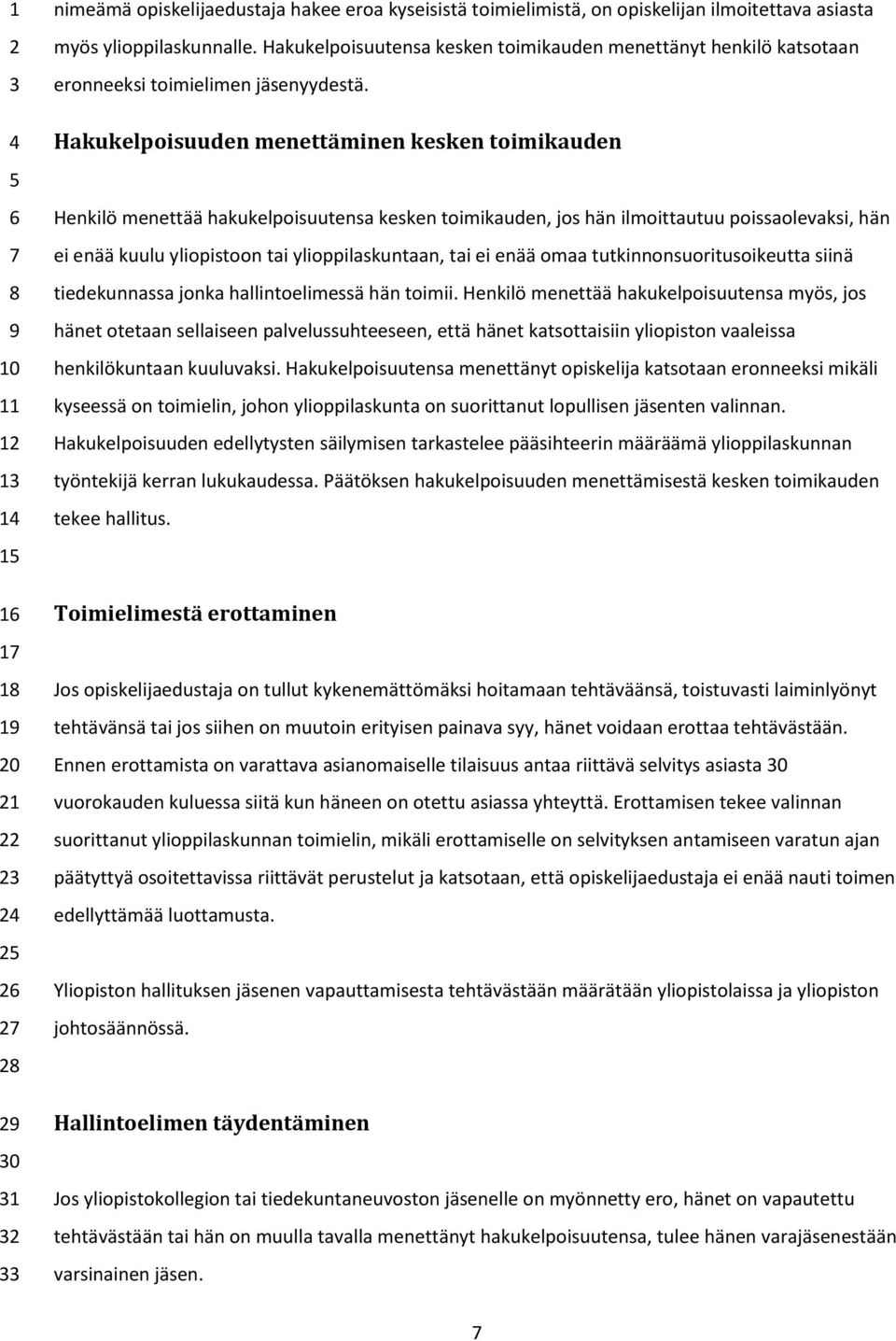 Hakukelpoisuuden menettäminen kesken toimikauden Henkilö menettää hakukelpoisuutensa kesken toimikauden, jos hän ilmoittautuu poissaolevaksi, hän ei enää kuulu yliopistoon tai ylioppilaskuntaan, tai