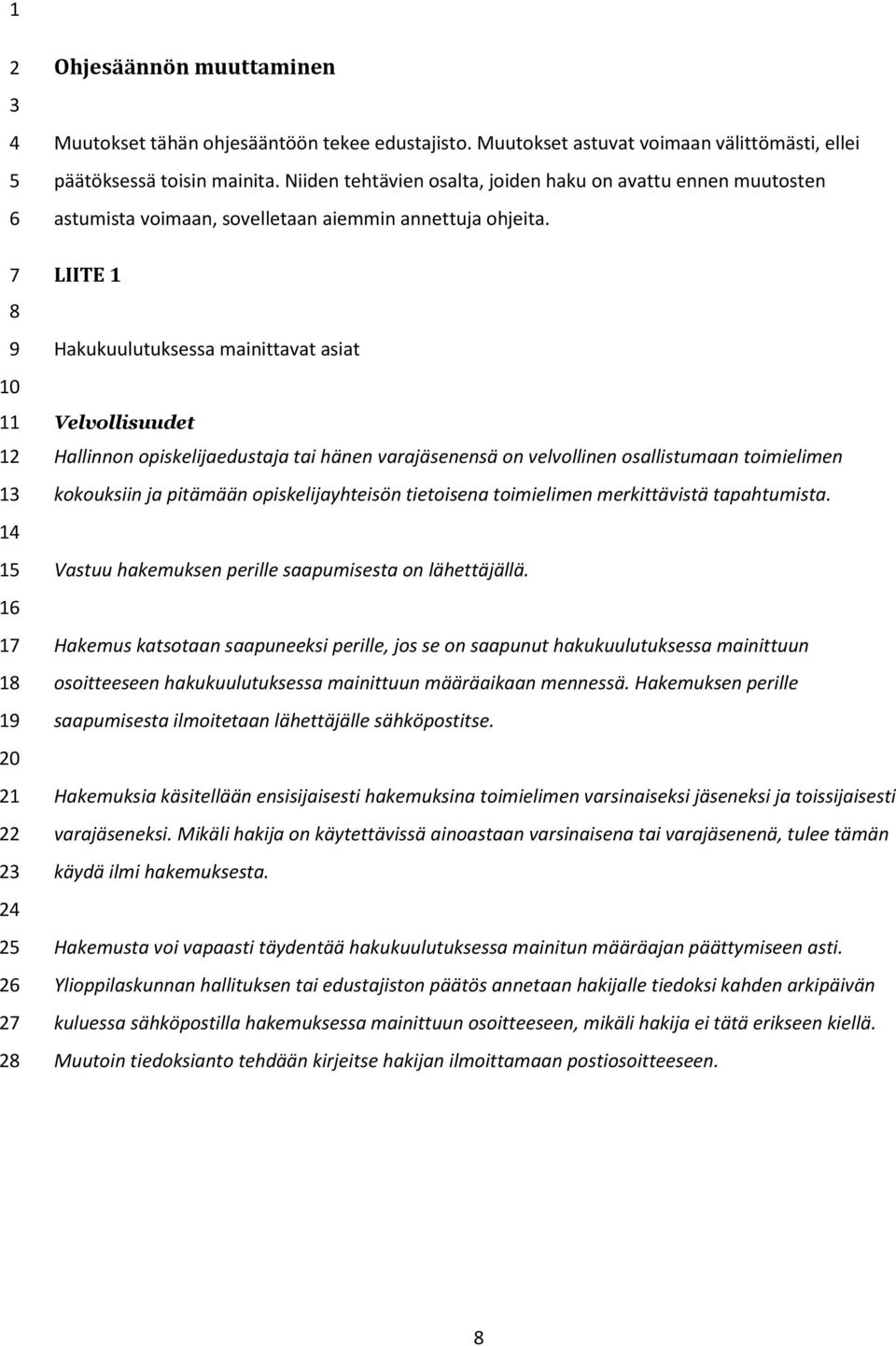 LIITE 1 Hakukuulutuksessa mainittavat asiat Velvollisuudet Hallinnon opiskelijaedustaja tai hänen varajäsenensä on velvollinen osallistumaan toimielimen kokouksiin ja pitämään opiskelijayhteisön