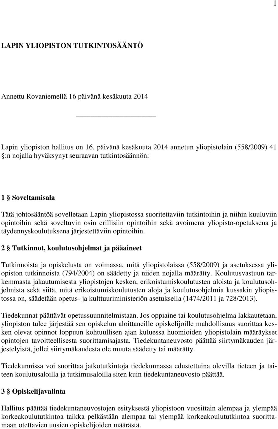 tutkintoihin ja niihin kuuluviin opintoihin sekä soveltuvin osin erillisiin opintoihin sekä avoimena yliopisto-opetuksena ja täydennyskoulutuksena järjestettäviin opintoihin.