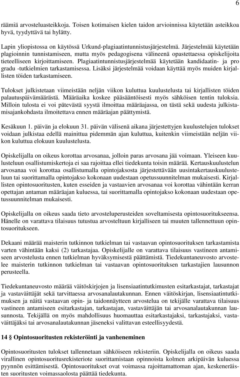 Plagiaatintunnistusjärjestelmää käytetään kandidaatin- ja pro gradu -tutkielmien tarkastamisessa. Lisäksi järjestelmää voidaan käyttää myös muiden kirjallisten töiden tarkastamiseen.