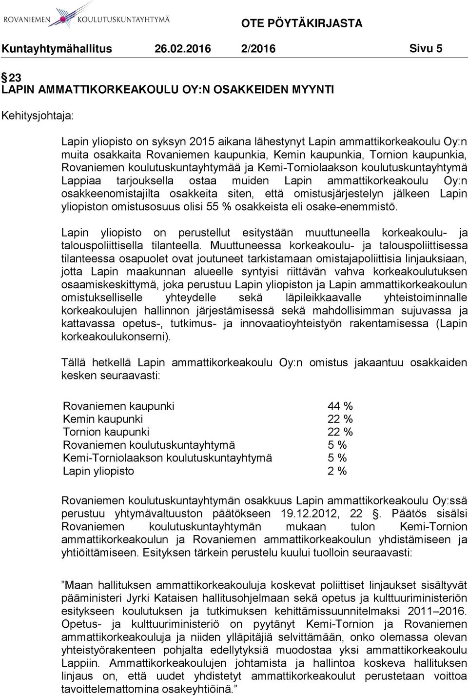 kaupunkia, Kemin kaupunkia, Tornion kaupunkia, Rovaniemen koulutuskuntayhtymää ja Kemi-Torniolaakson koulutuskuntayhtymä Lappiaa tarjouksella ostaa muiden Lapin ammattikorkeakoulu Oy:n