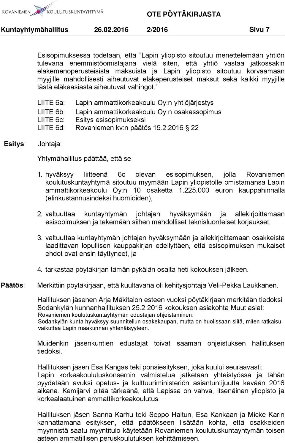 maksuista ja Lapin yliopisto sitoutuu korvaamaan myyjille mahdollisesti aiheutuvat eläkeperusteiset maksut sekä kaikki myyjille tästä eläkeasiasta aiheutuvat vahingot.