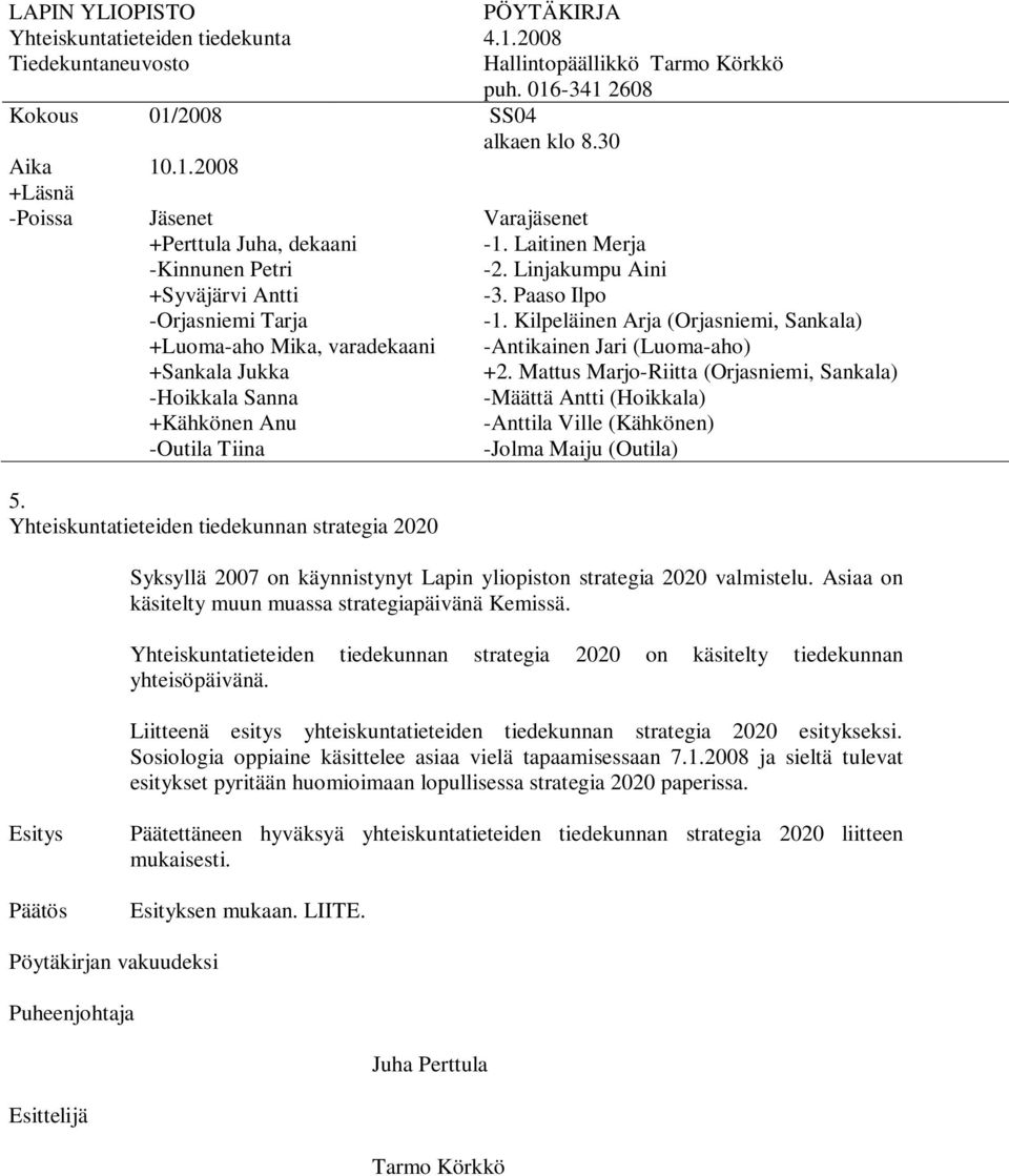 1.2008 Hallintopäällikkö Tarmo Körkkö puh. 016-341 2608 SS04 alkaen klo 8.30 Varajäsenet -1. Laitinen Merja -2. Linjakumpu Aini -3. Paaso Ilpo -1.