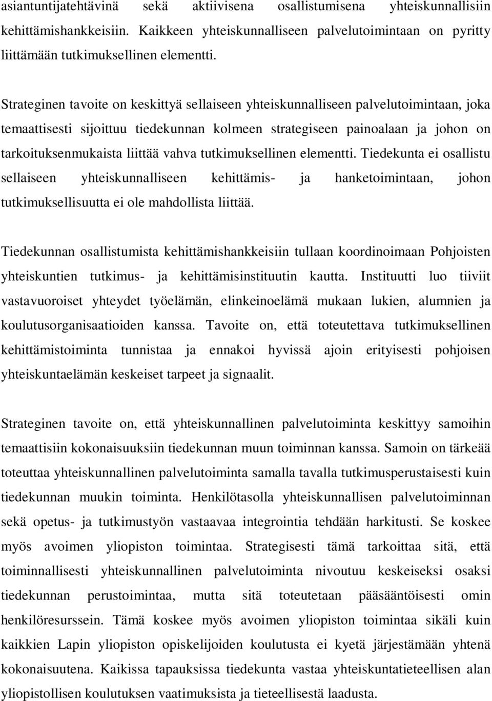 vahva tutkimuksellinen elementti. Tiedekunta ei osallistu sellaiseen yhteiskunnalliseen kehittämis- ja hanketoimintaan, johon tutkimuksellisuutta ei ole mahdollista liittää.