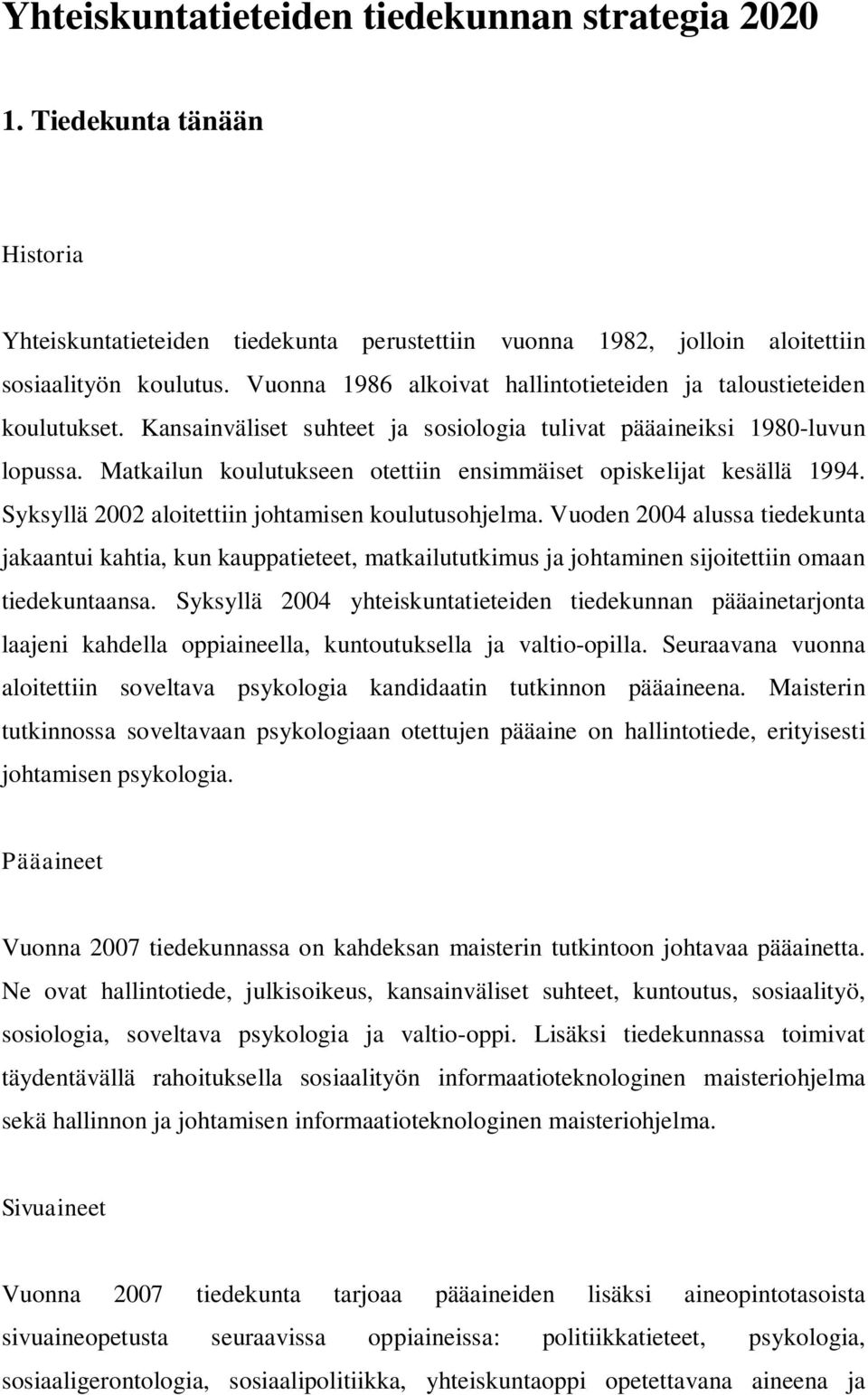 Matkailun koulutukseen otettiin ensimmäiset opiskelijat kesällä 1994. Syksyllä 2002 aloitettiin johtamisen koulutusohjelma.