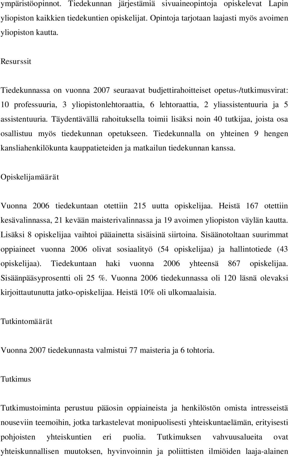 Täydentävällä rahoituksella toimii lisäksi noin 40 tutkijaa, joista osa osallistuu myös tiedekunnan opetukseen.