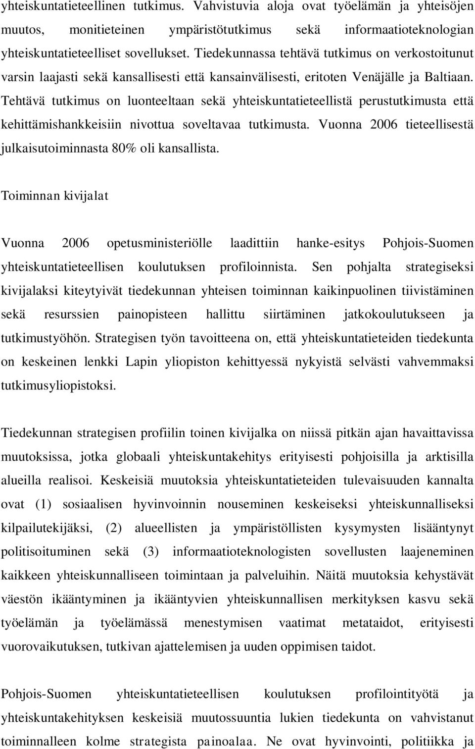 Tehtävä tutkimus on luonteeltaan sekä yhteiskuntatieteellistä perustutkimusta että kehittämishankkeisiin nivottua soveltavaa tutkimusta.