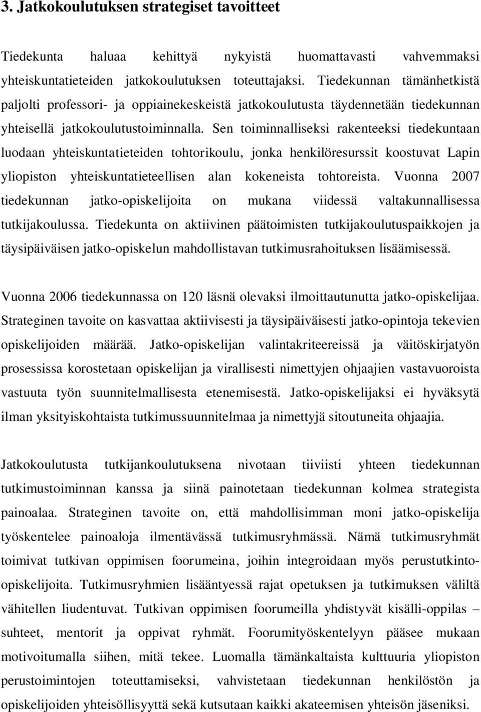 Sen toiminnalliseksi rakenteeksi tiedekuntaan luodaan yhteiskuntatieteiden tohtorikoulu, jonka henkilöresurssit koostuvat Lapin yliopiston yhteiskuntatieteellisen alan kokeneista tohtoreista.