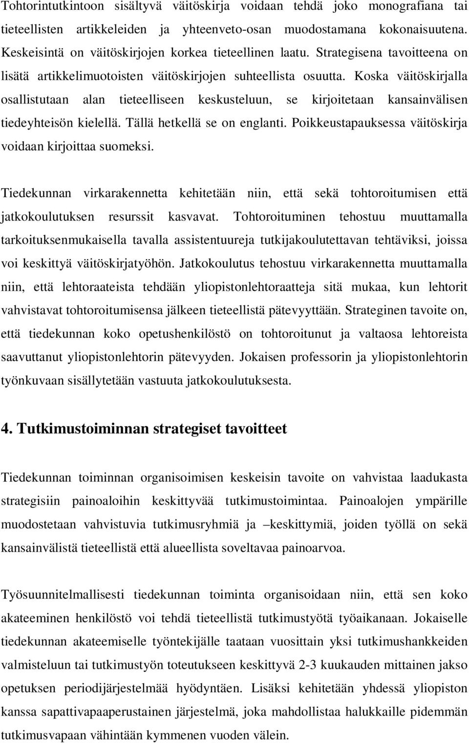 Koska väitöskirjalla osallistutaan alan tieteelliseen keskusteluun, se kirjoitetaan kansainvälisen tiedeyhteisön kielellä. Tällä hetkellä se on englanti.