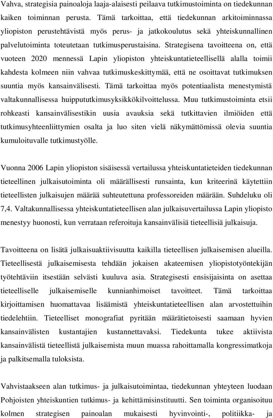 Strategisena tavoitteena on, että vuoteen 2020 mennessä Lapin yliopiston yhteiskuntatieteellisellä alalla toimii kahdesta kolmeen niin vahvaa tutkimuskeskittymää, että ne osoittavat tutkimuksen