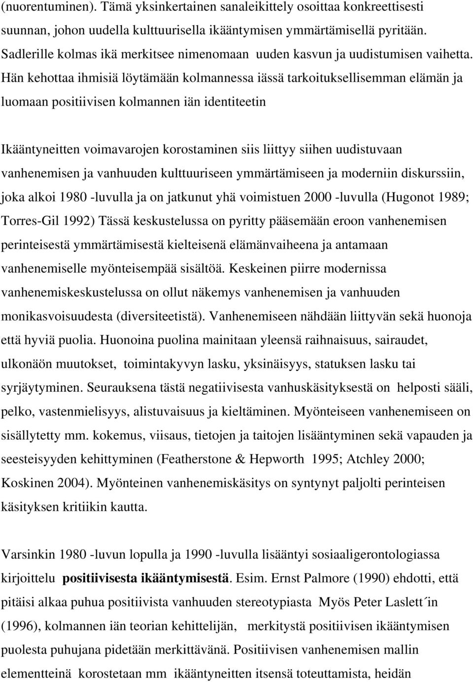 Hän kehottaa ihmisiä löytämään kolmannessa iässä tarkoituksellisemman elämän ja luomaan positiivisen kolmannen iän identiteetin Ikääntyneitten voimavarojen korostaminen siis liittyy siihen