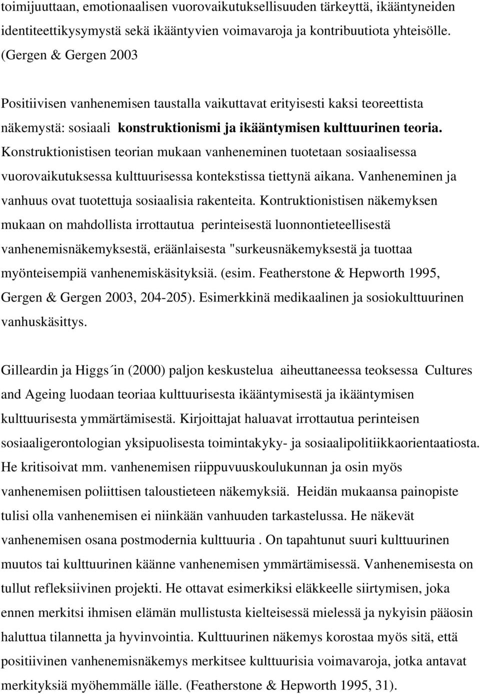 Konstruktionistisen teorian mukaan vanheneminen tuotetaan sosiaalisessa vuorovaikutuksessa kulttuurisessa kontekstissa tiettynä aikana. Vanheneminen ja vanhuus ovat tuotettuja sosiaalisia rakenteita.