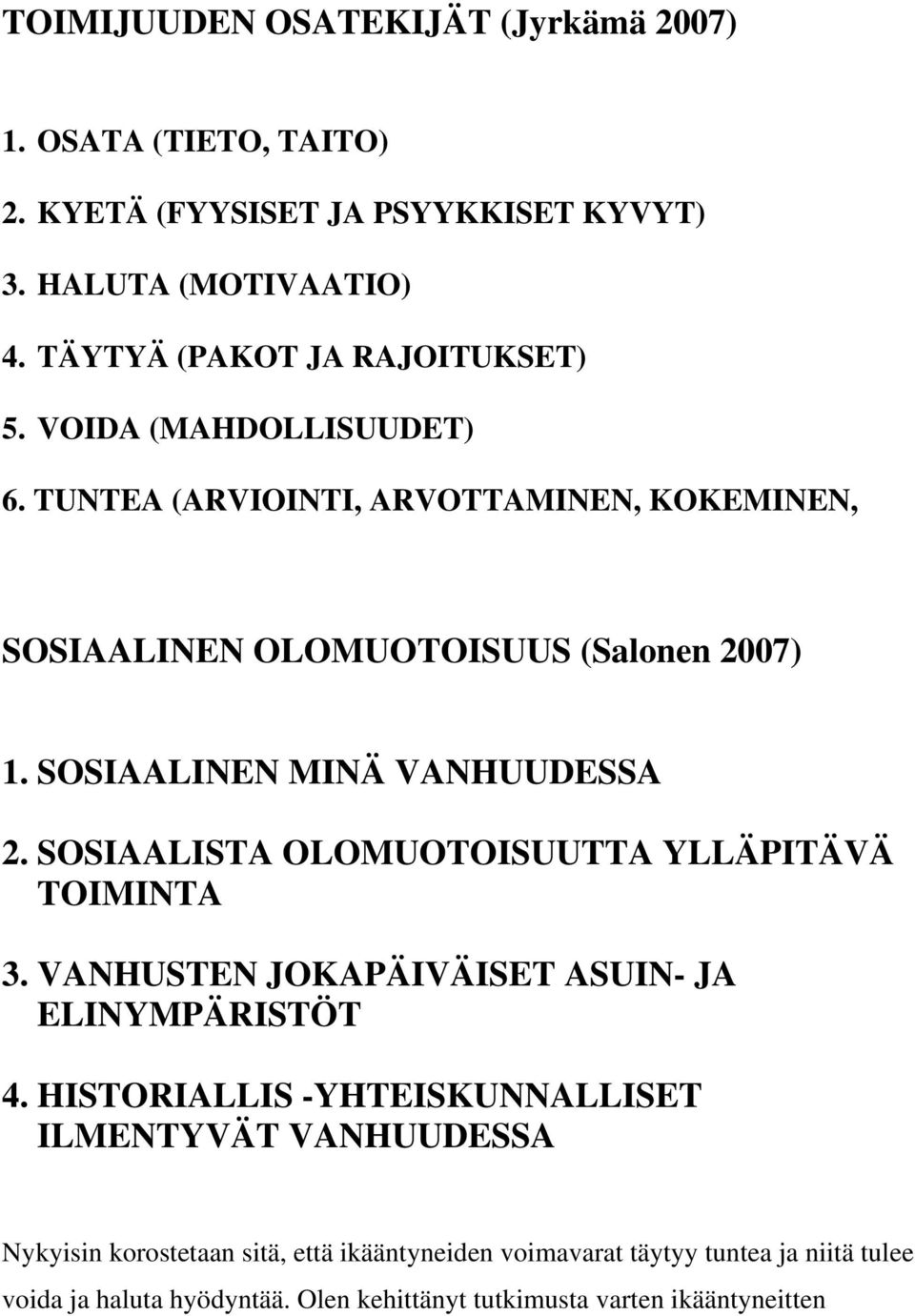 SOSIAALINEN MINÄ VANHUUDESSA 2. SOSIAALISTA OLOMUOTOISUUTTA YLLÄPITÄVÄ TOIMINTA 3. VANHUSTEN JOKAPÄIVÄISET ASUIN- JA ELINYMPÄRISTÖT 4.