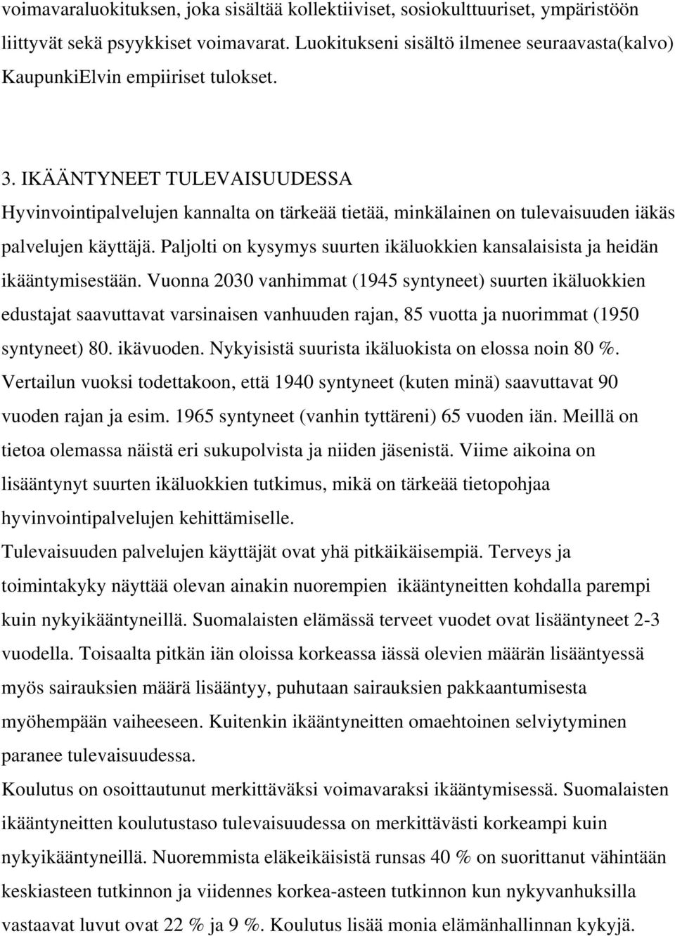 IKÄÄNTYNEET TULEVAISUUDESSA Hyvinvointipalvelujen kannalta on tärkeää tietää, minkälainen on tulevaisuuden iäkäs palvelujen käyttäjä.