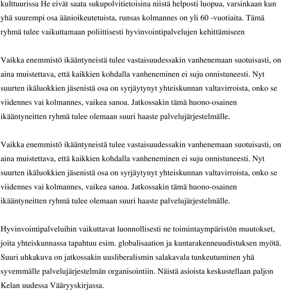 kohdalla vanheneminen ei suju onnistuneesti. Nyt suurten ikäluokkien jäsenistä osa on syrjäytynyt yhteiskunnan valtavirroista, onko se viidennes vai kolmannes, vaikea sanoa.