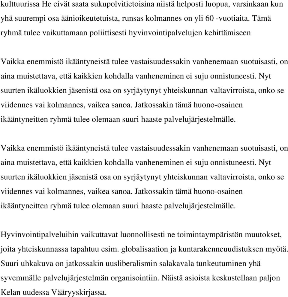 kohdalla vanheneminen ei suju onnistuneesti. Nyt suurten ikäluokkien jäsenistä osa on syrjäytynyt yhteiskunnan valtavirroista, onko se viidennes vai kolmannes, vaikea sanoa.