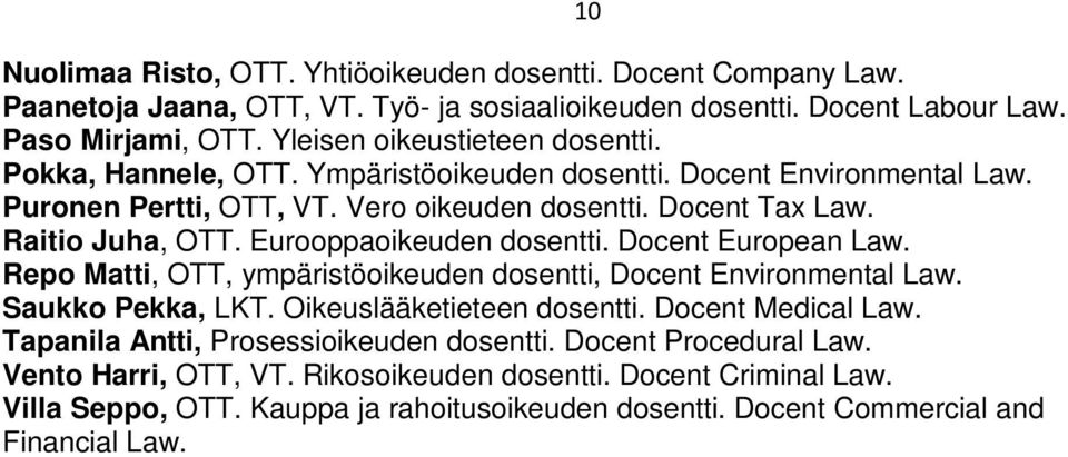 Eurooppaoikeuden dosentti. Docent European Law. Repo Matti, OTT, ympäristöoikeuden dosentti, Docent Environmental Law. Saukko Pekka, LKT. Oikeuslääketieteen dosentti. Docent Medical Law.