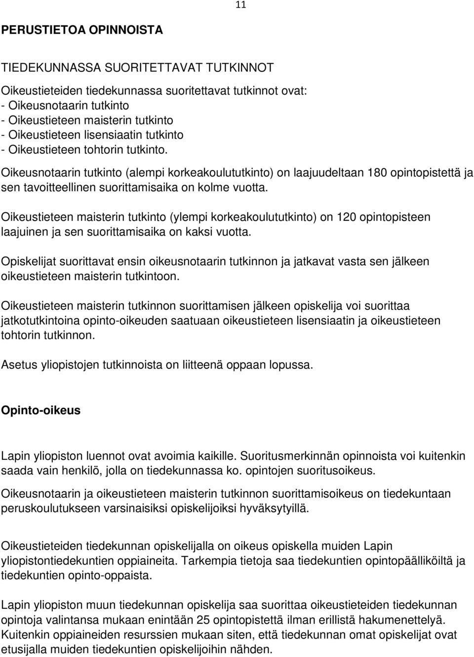 Oikeusnotaarin tutkinto (alempi korkeakoulututkinto) on laajuudeltaan 180 opintopistettä ja sen tavoitteellinen suorittamisaika on kolme vuotta.