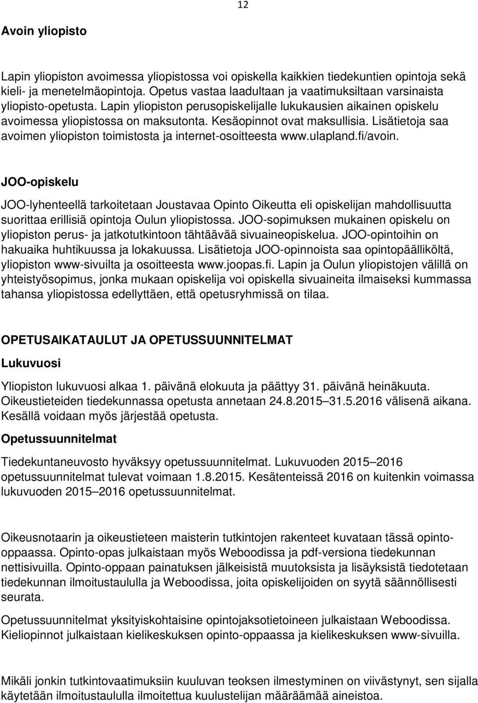 Kesäopinnot ovat maksullisia. Lisätietoja saa avoimen yliopiston toimistosta ja internet-osoitteesta www.ulapland.fi/avoin.