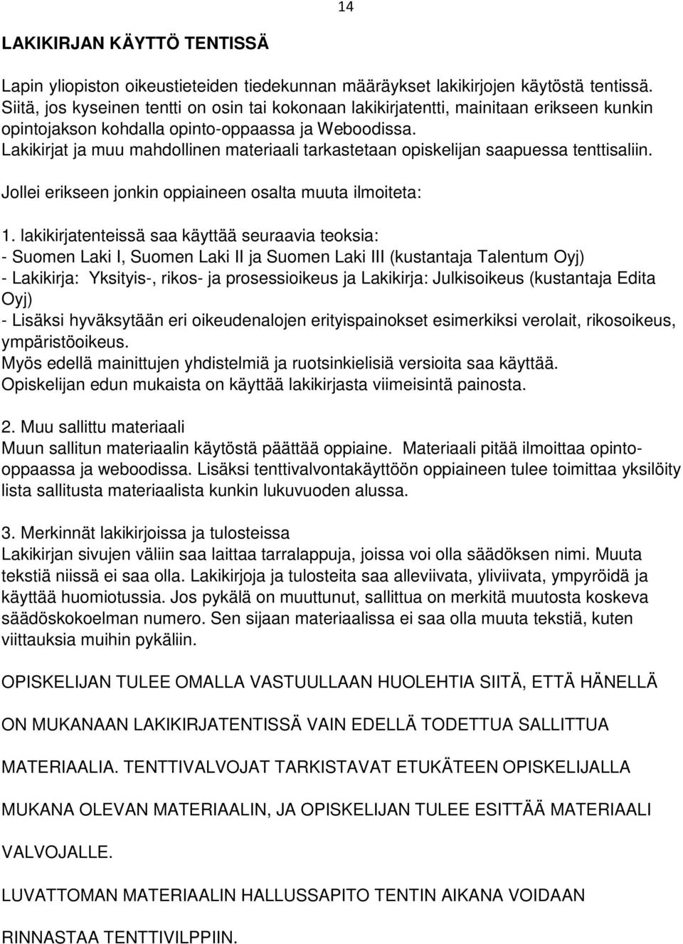 Lakikirjat ja muu mahdollinen materiaali tarkastetaan opiskelijan saapuessa tenttisaliin. Jollei erikseen jonkin oppiaineen osalta muuta ilmoiteta: 1.