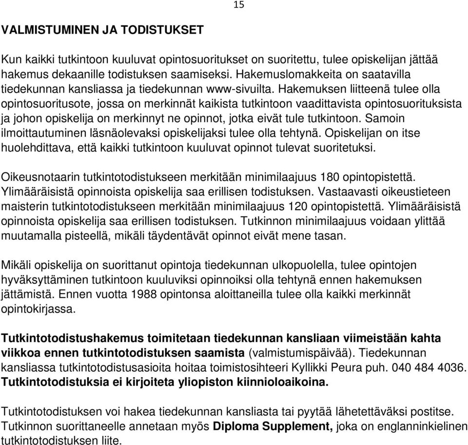 Hakemuksen liitteenä tulee olla opintosuoritusote, jossa on merkinnät kaikista tutkintoon vaadittavista opintosuorituksista ja johon opiskelija on merkinnyt ne opinnot, jotka eivät tule tutkintoon.