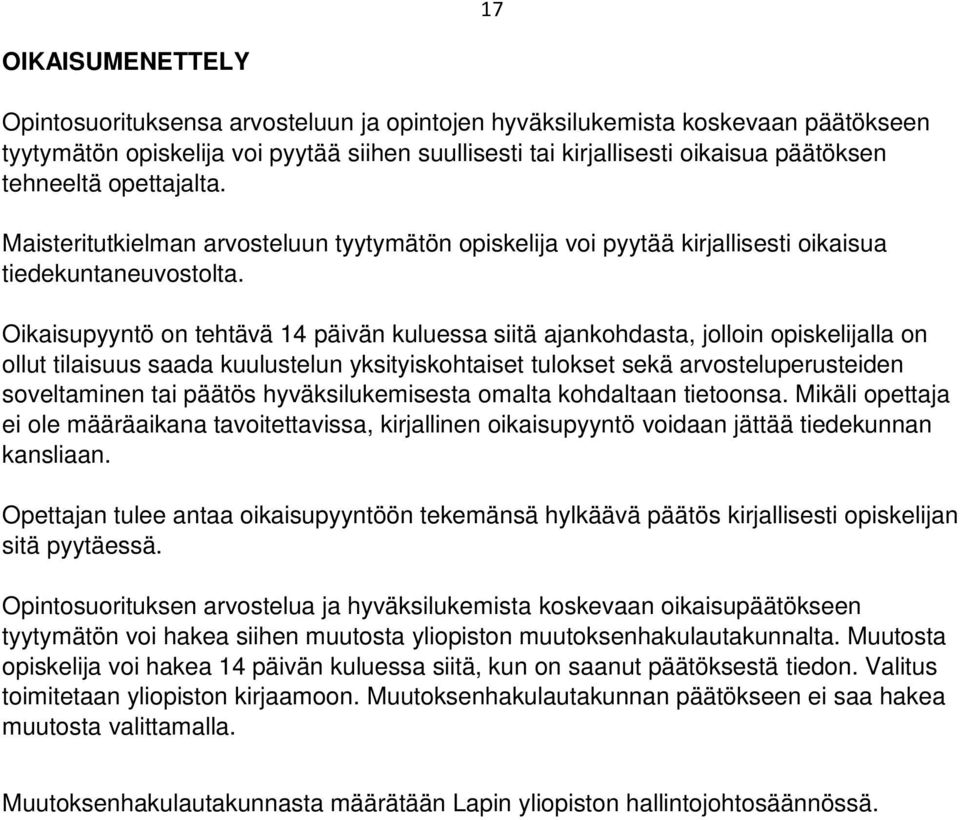 Oikaisupyyntö on tehtävä 14 päivän kuluessa siitä ajankohdasta, jolloin opiskelijalla on ollut tilaisuus saada kuulustelun yksityiskohtaiset tulokset sekä arvosteluperusteiden soveltaminen tai päätös