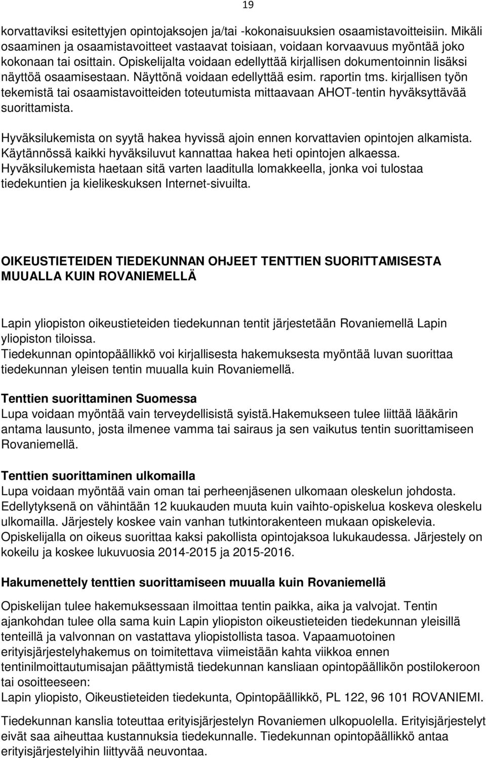 Opiskelijalta voidaan edellyttää kirjallisen dokumentoinnin lisäksi näyttöä osaamisestaan. Näyttönä voidaan edellyttää esim. raportin tms.