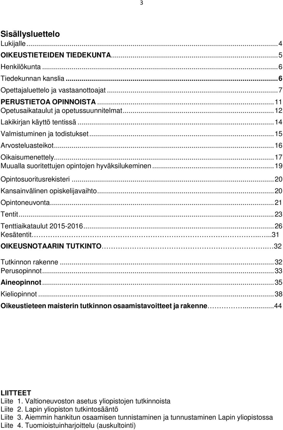 .. 17 Muualla suoritettujen opintojen hyväksilukeminen... 19 Opintosuoritusrekisteri... 20 Kansainvälinen opiskelijavaihto... 20 Opintoneuvonta... 21 Tentit... 23 Tenttiaikataulut 2015-2016.