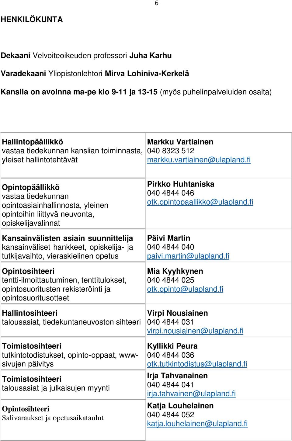 fi Opintopäällikkö vastaa tiedekunnan opintoasiainhallinnosta, yleinen opintoihin liittyvä neuvonta, opiskelijavalinnat Kansainvälisten asiain suunnittelija kansainväliset hankkeet, opiskelija- ja