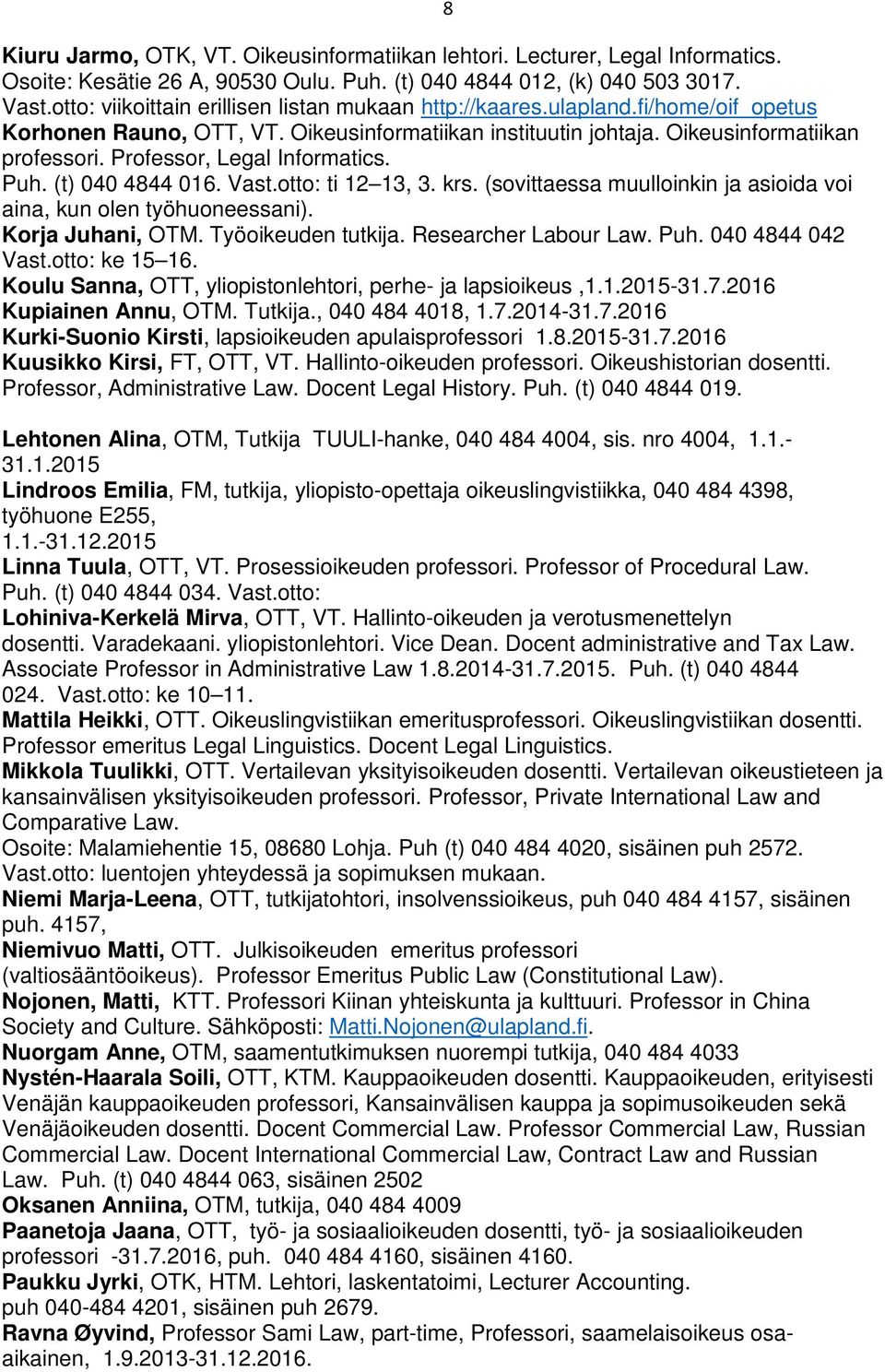 Professor, Legal Informatics. Puh. (t) 040 4844 016. Vast.otto: ti 12 13, 3. krs. (sovittaessa muulloinkin ja asioida voi aina, kun olen työhuoneessani). Korja Juhani, OTM. Työoikeuden tutkija.