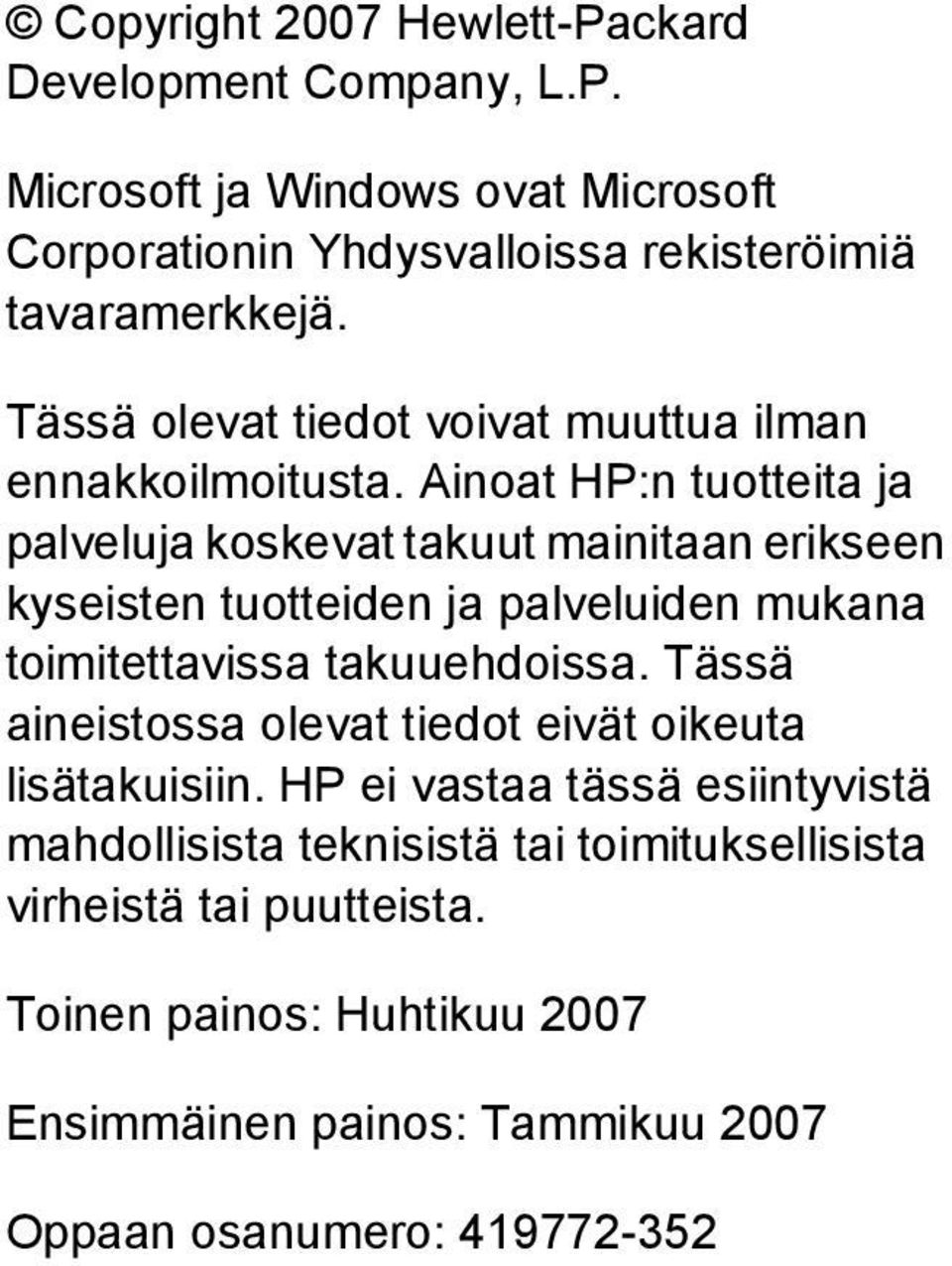 Ainoat HP:n tuotteita ja palveluja koskevat takuut mainitaan erikseen kyseisten tuotteiden ja palveluiden mukana toimitettavissa takuuehdoissa.