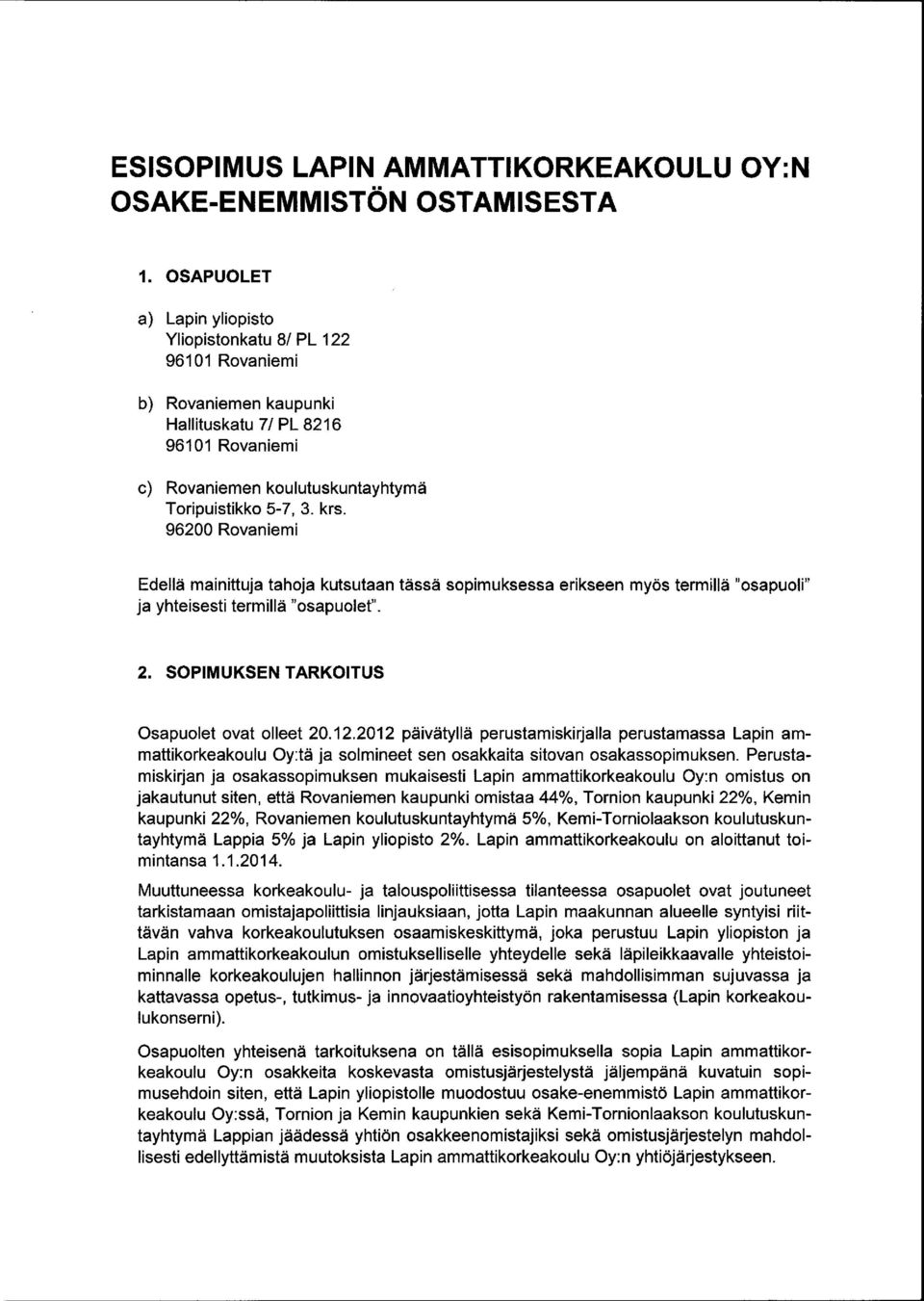 96200 Rovaniemi Edellä mainittuja tahoja kutsutaan tässä sopimuksessa erikseen myös termillä "osapuoli" ja yhteisesti termillä "osapuolet". 2. SOPIMUKSEN TARKOITUS Osapuolet ovat olleet 20.12.