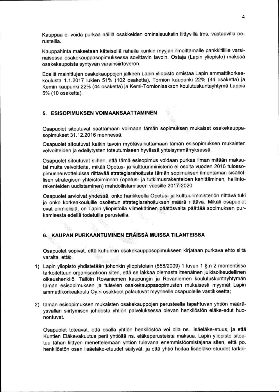 Ostaja (Lapin yliopisto ) maksaa osakekaupoista syntyvän varainsiirtoveron. Edellä mainittujen osakekauppojen jälkeen Lapin yliopisto omistaa Lapin ammattikorkeakoulusta 1.
