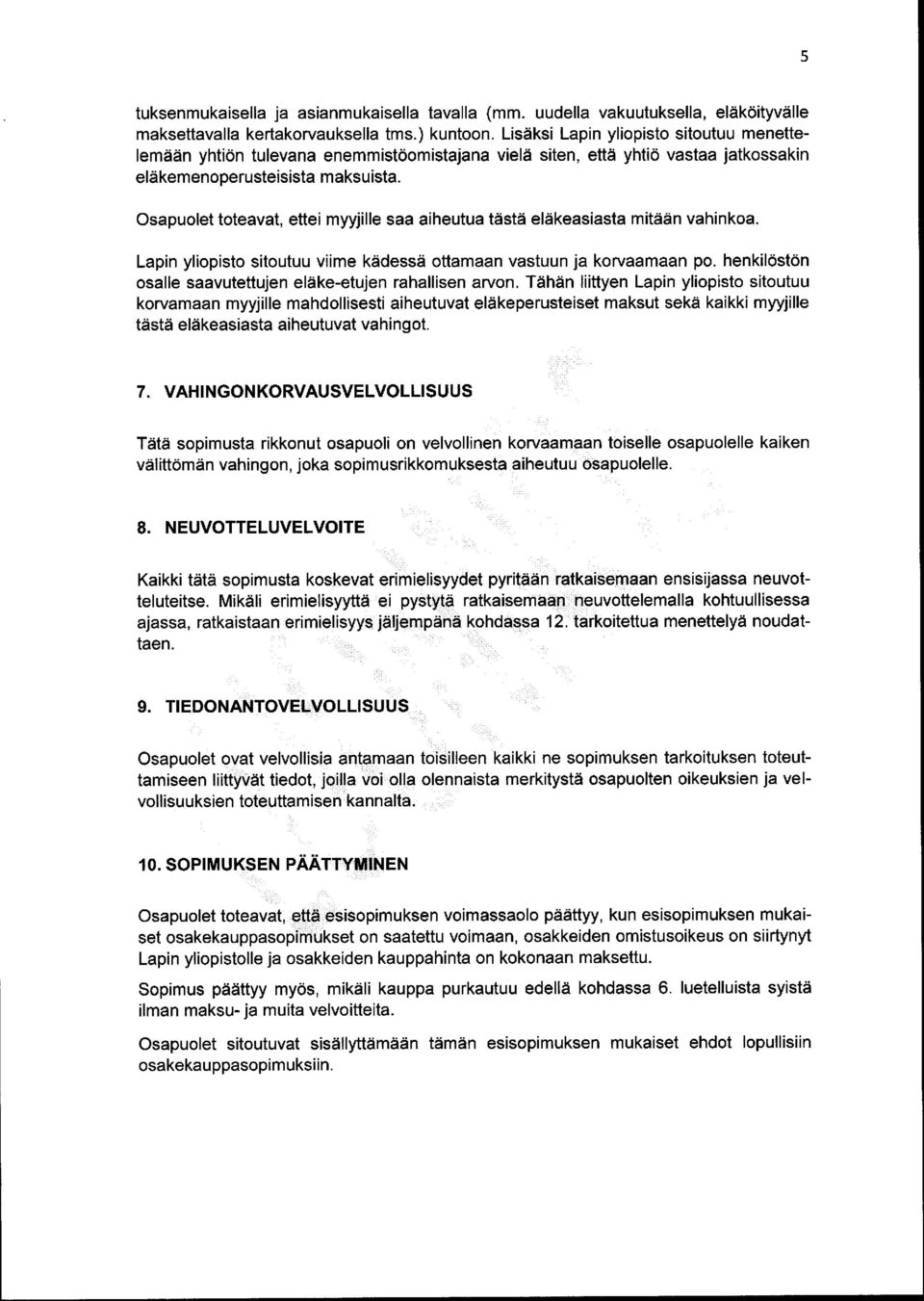 Osapuolet toteavat, ettei myyjille saa aiheutua tästä eläkeasiasta mitään vahinkoa. Lapin yliopisto sitoutuu viime kädessä ottamaan vastuun ja korvaamaan po.