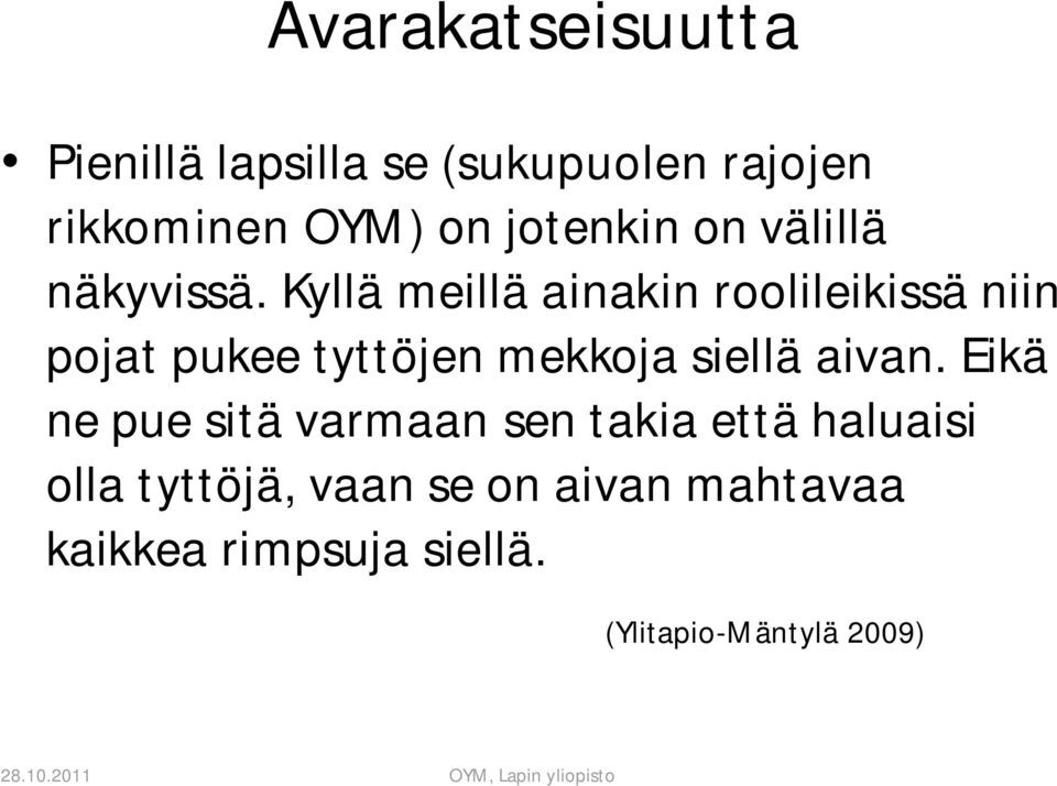 Kyllä meillä ainakin roolileikissä niin pojat pukee tyttöjen mekkoja siellä aivan.