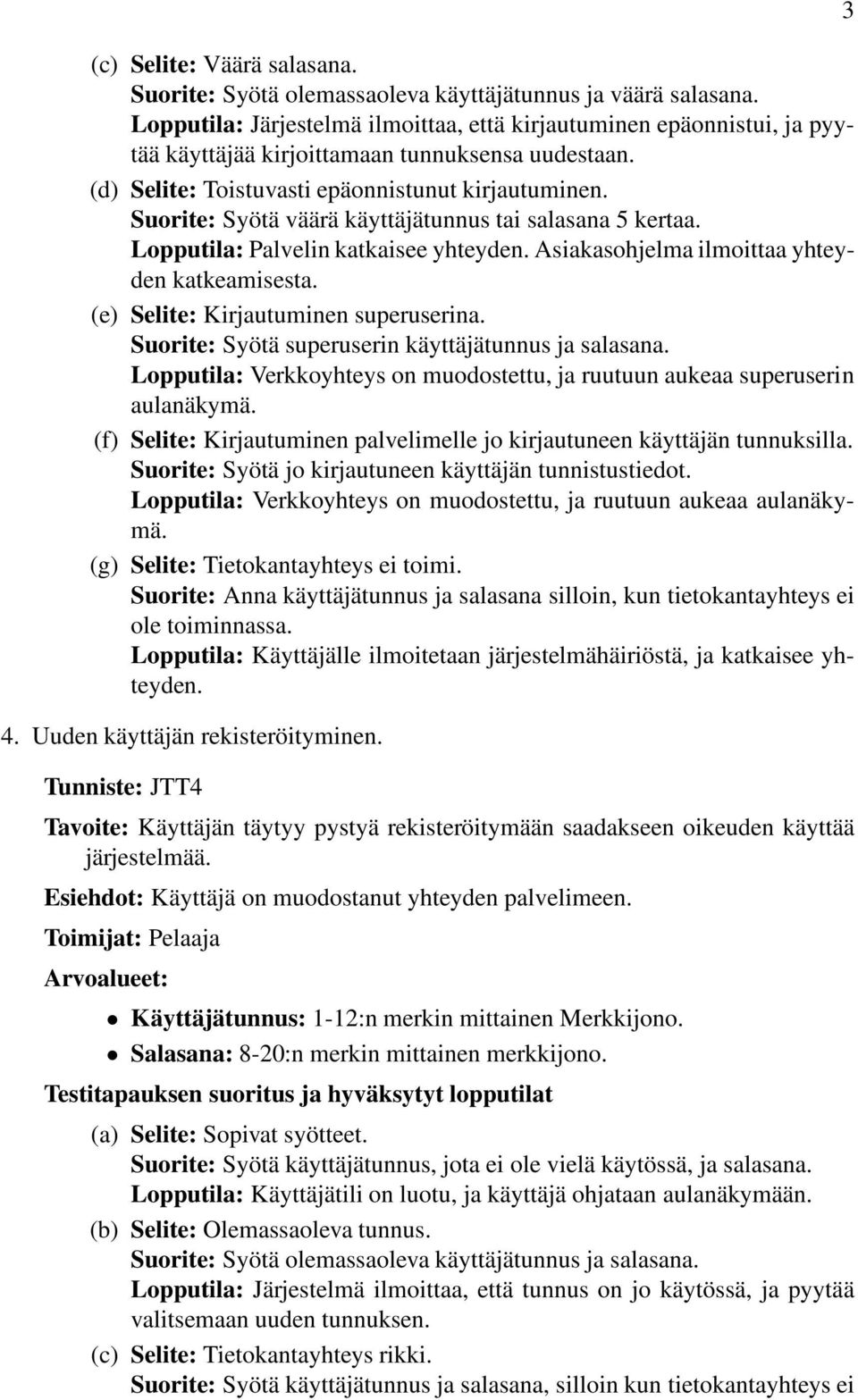 Suorite: Syötä väärä käyttäjätunnus tai salasana 5 kertaa. Lopputila: Palvelin katkaisee yhteyden. Asiakasohjelma ilmoittaa yhteyden katkeamisesta. (e) Selite: Kirjautuminen superuserina.