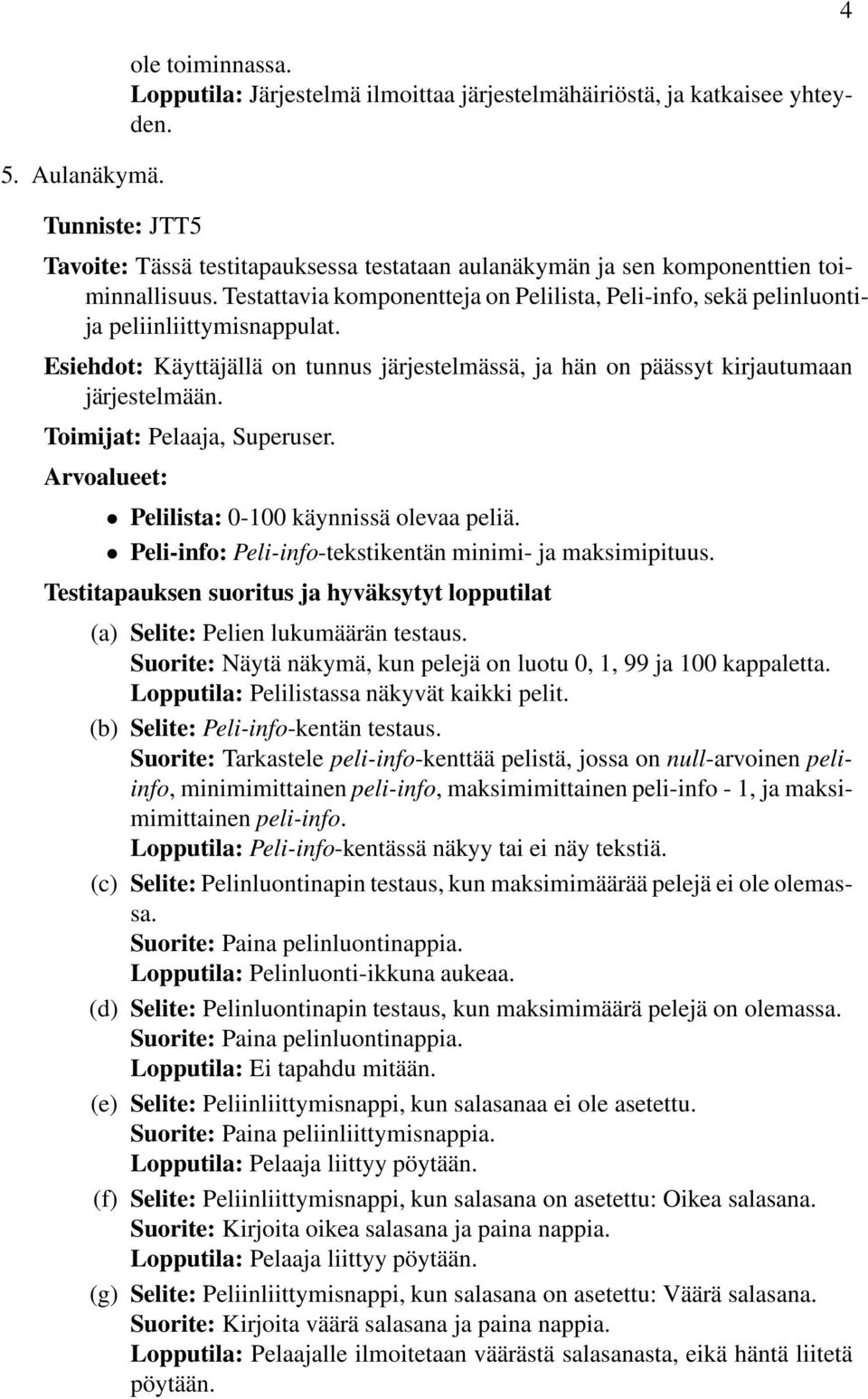 Esiehdot: Käyttäjällä on tunnus järjestelmässä, ja hän on päässyt kirjautumaan järjestelmään. Toimijat: Pelaaja, Superuser. Pelilista: 0-100 käynnissä olevaa peliä.