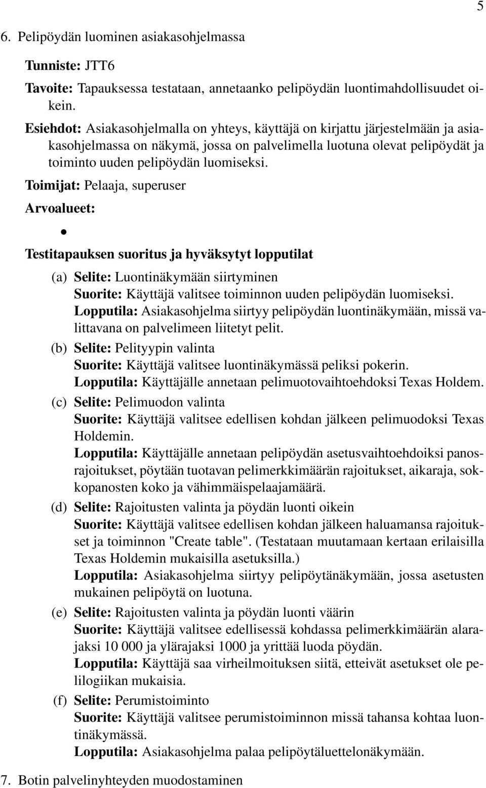 Toimijat: Pelaaja, superuser (a) Selite: Luontinäkymään siirtyminen Suorite: Käyttäjä valitsee toiminnon uuden pelipöydän luomiseksi.