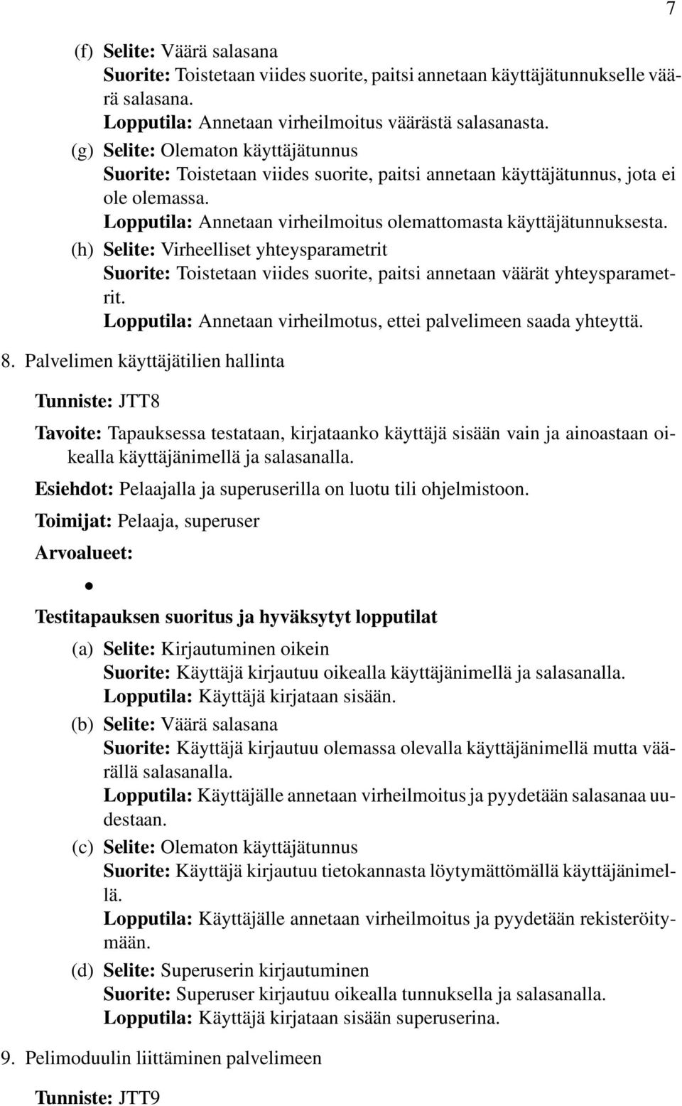 (h) Selite: Virheelliset yhteysparametrit Suorite: Toistetaan viides suorite, paitsi annetaan väärät yhteysparametrit. Lopputila: Annetaan virheilmotus, ettei palvelimeen saada yhteyttä. 8.