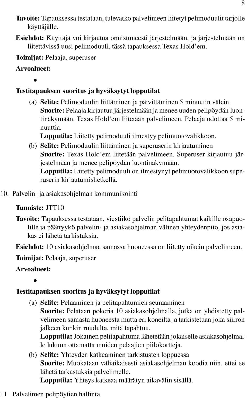 Toimijat: Pelaaja, superuser (a) Selite: Pelimoduulin liittäminen ja päivittäminen 5 minuutin välein Suorite: Pelaaja kirjautuu järjestelmään ja menee uuden pelipöydän luontinäkymään.