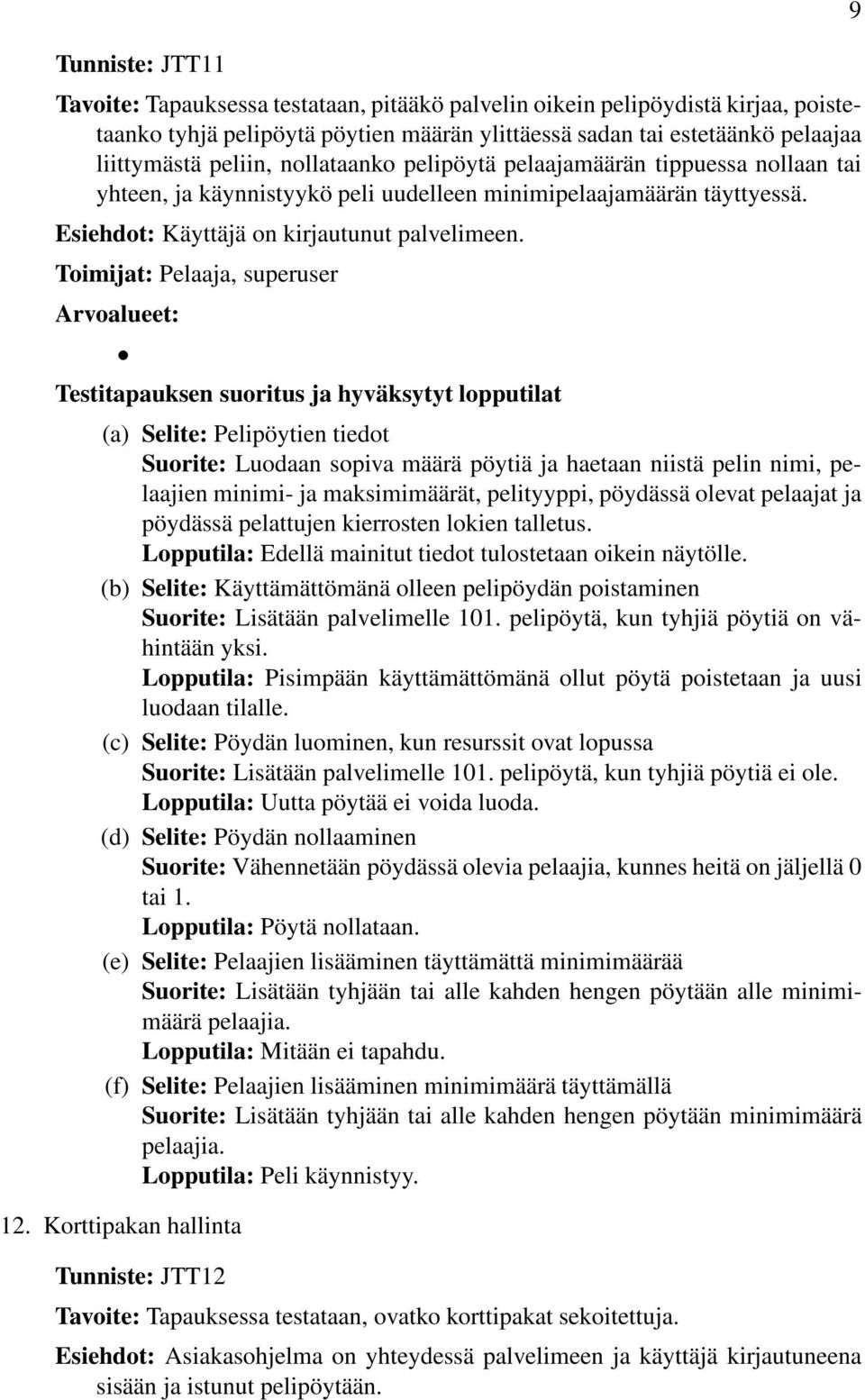 Toimijat: Pelaaja, superuser (a) Selite: Pelipöytien tiedot Suorite: Luodaan sopiva määrä pöytiä ja haetaan niistä pelin nimi, pelaajien minimi- ja maksimimäärät, pelityyppi, pöydässä olevat pelaajat