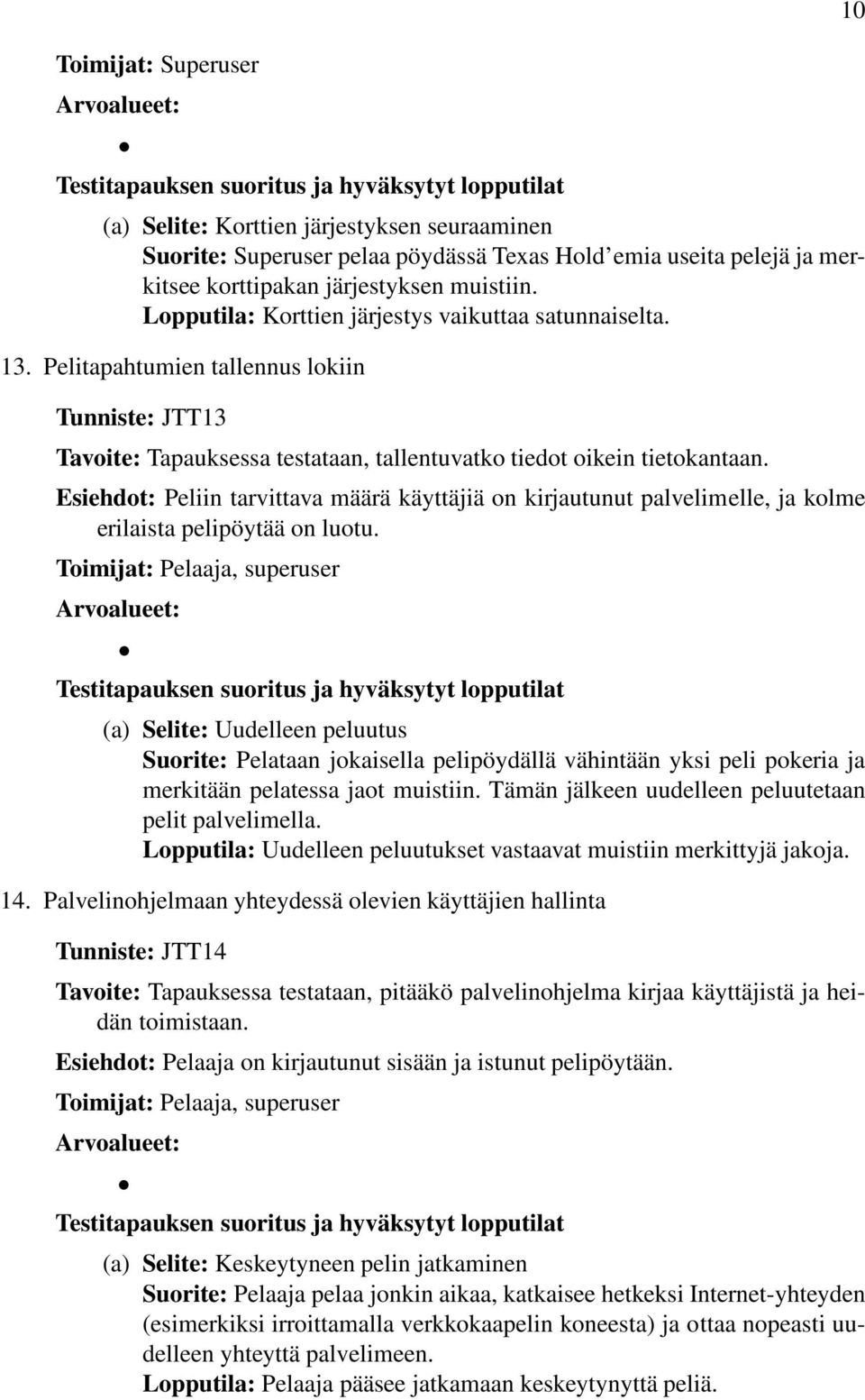 Esiehdot: Peliin tarvittava määrä käyttäjiä on kirjautunut palvelimelle, ja kolme erilaista pelipöytää on luotu.