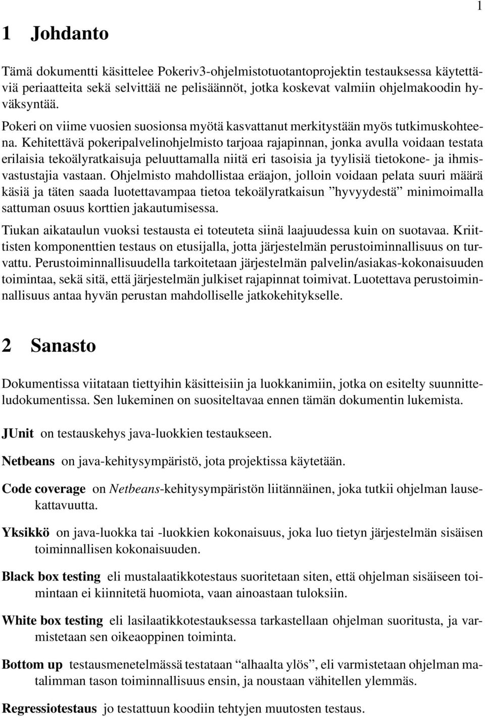 Kehitettävä pokeripalvelinohjelmisto tarjoaa rajapinnan, jonka avulla voidaan testata erilaisia tekoälyratkaisuja peluuttamalla niitä eri tasoisia ja tyylisiä tietokone- ja ihmisvastustajia vastaan.