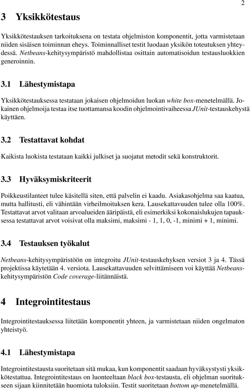 Jokainen ohjelmoija testaa itse tuottamansa koodin ohjelmointivaiheessa JUnit-testauskehystä käyttäen. 3.