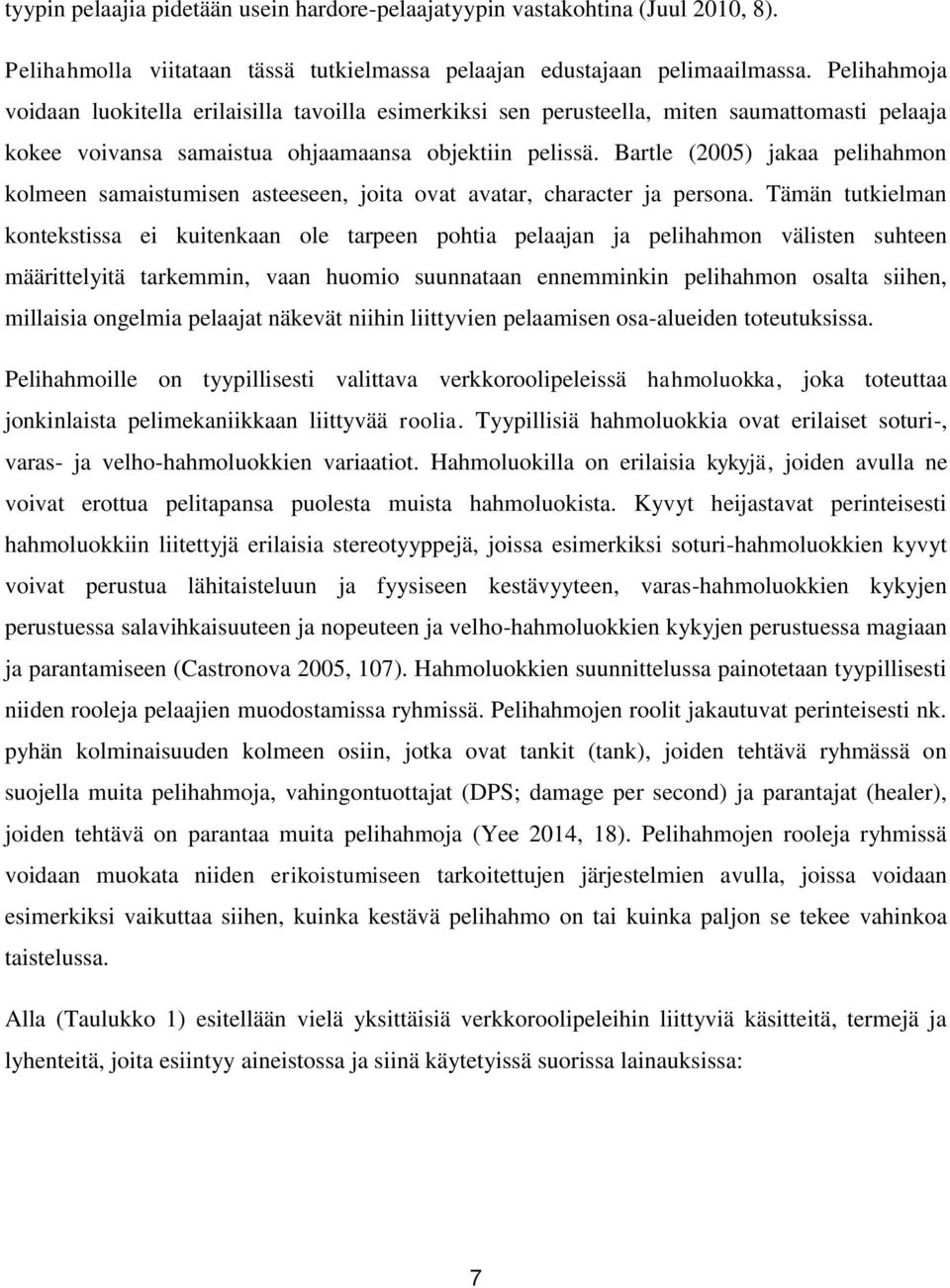 Bartle (2005) jakaa pelihahmon kolmeen samaistumisen asteeseen, joita ovat avatar, character ja persona.