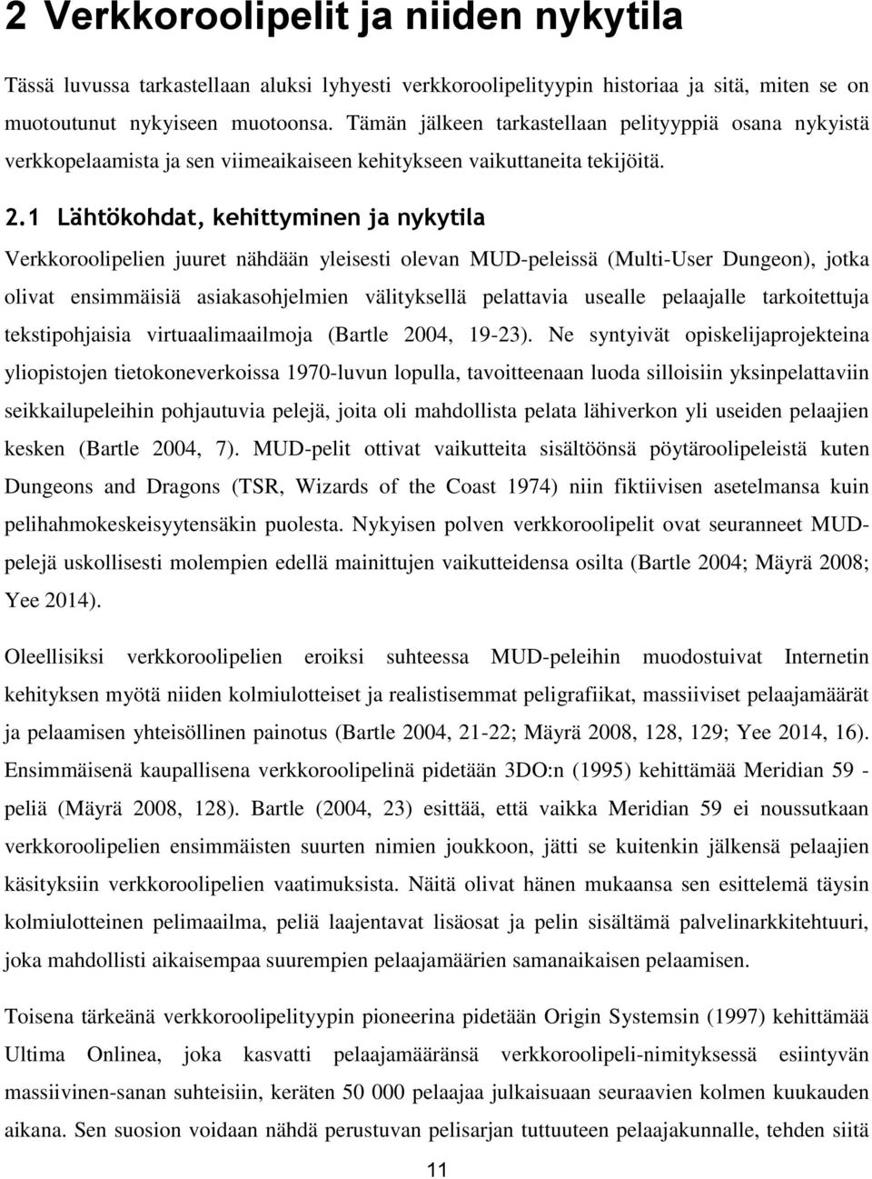 1 Lähtökohdat, kehittyminen ja nykytila Verkkoroolipelien juuret nähdään yleisesti olevan MUD-peleissä (Multi-User Dungeon), jotka olivat ensimmäisiä asiakasohjelmien välityksellä pelattavia usealle