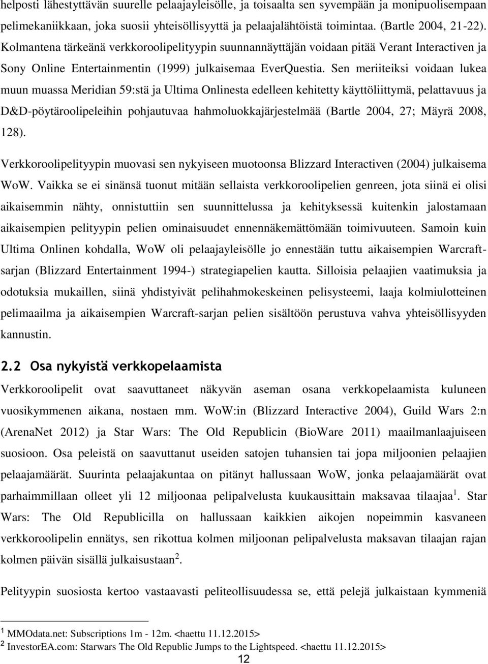 Sen meriiteiksi voidaan lukea muun muassa Meridian 59:stä ja Ultima Onlinesta edelleen kehitetty käyttöliittymä, pelattavuus ja D&D-pöytäroolipeleihin pohjautuvaa hahmoluokkajärjestelmää (Bartle