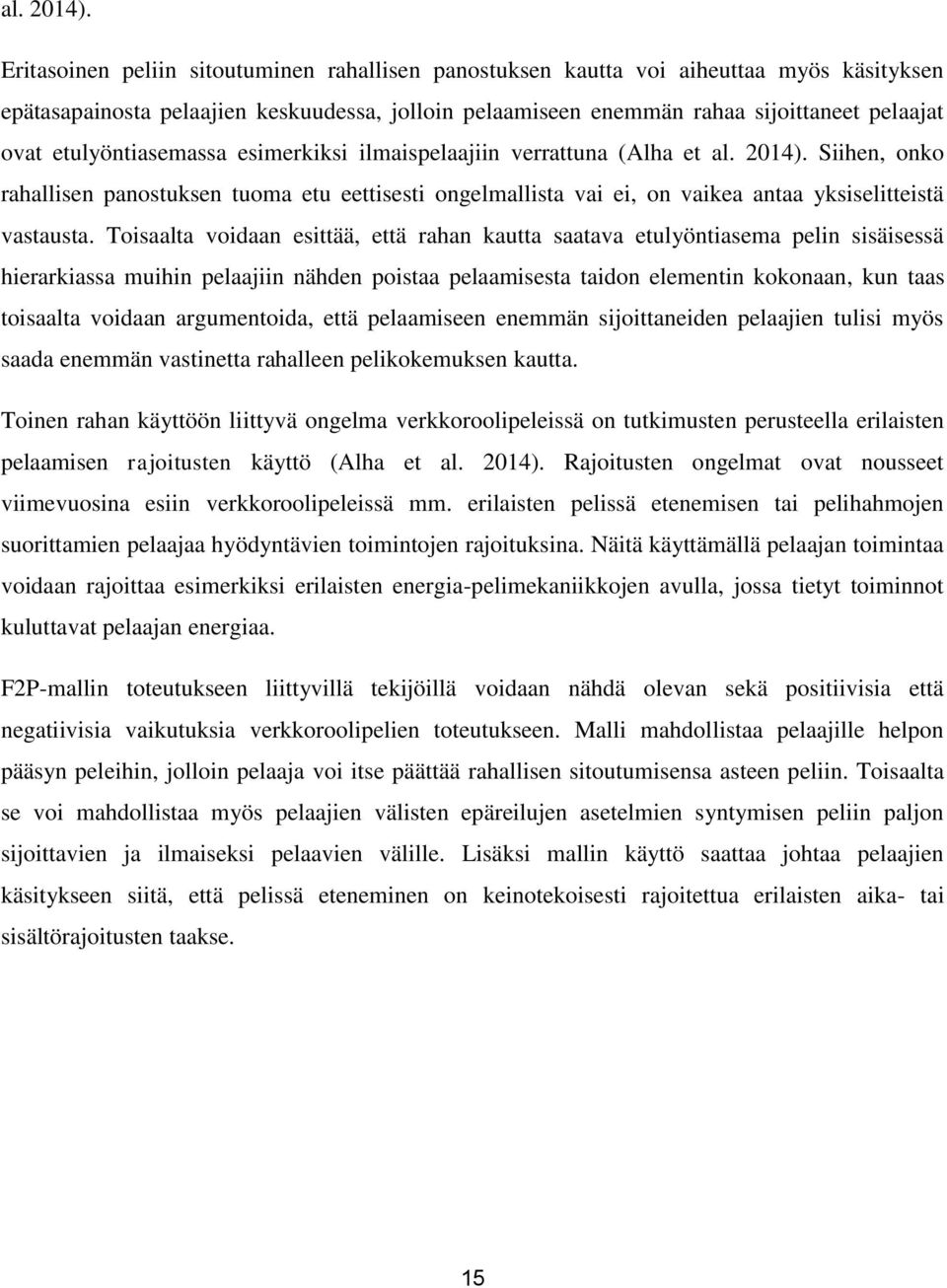 etulyöntiasemassa esimerkiksi ilmaispelaajiin verrattuna (Alha et  Siihen, onko rahallisen panostuksen tuoma etu eettisesti ongelmallista vai ei, on vaikea antaa yksiselitteistä vastausta.