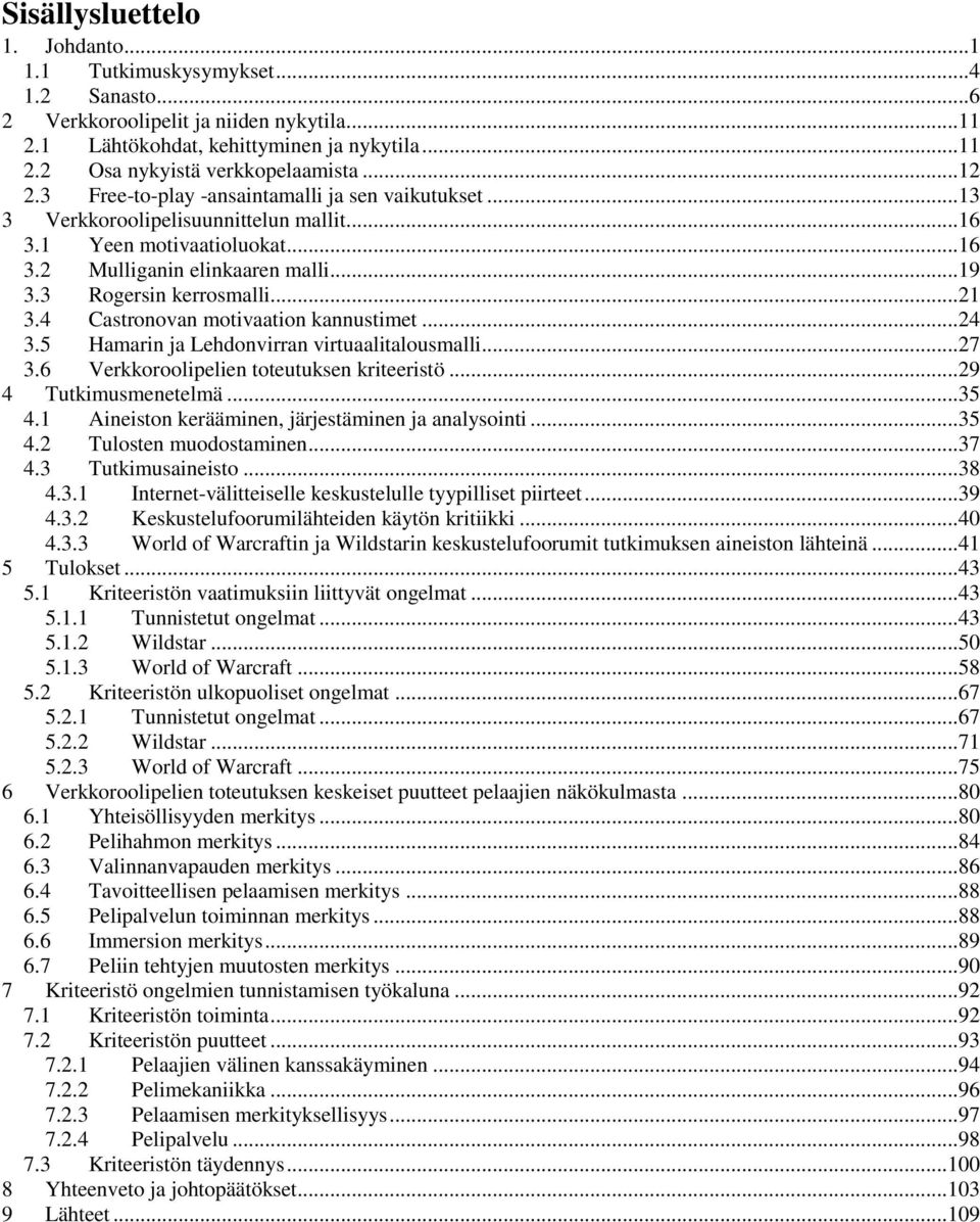 ..21 3.4 Castronovan motivaation kannustimet...24 3.5 Hamarin ja Lehdonvirran virtuaalitalousmalli...27 3.6 Verkkoroolipelien toteutuksen kriteeristö...29 4 Tutkimusmenetelmä...35 4.