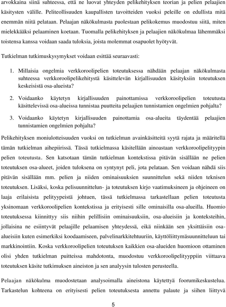 Pelaajan näkökulmasta puolestaan pelikokemus muodostuu siitä, miten mielekkääksi pelaaminen koetaan.